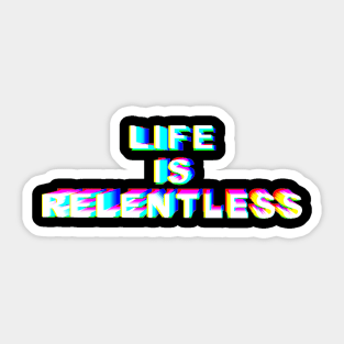 LIFE IS RELENTLESS Sticker